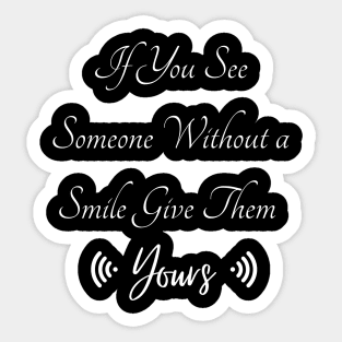 If You See Someone Without a Smile Give Them Yours Sticker